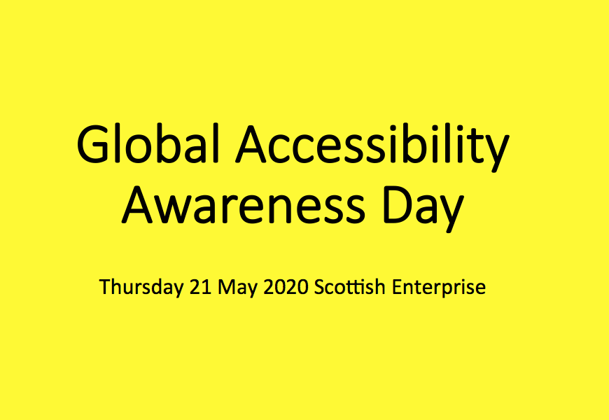 bright yellow background and text stating: Global Accessibility Awareness Day -  Thursday 21 May 2020 Scottish Enterprise

